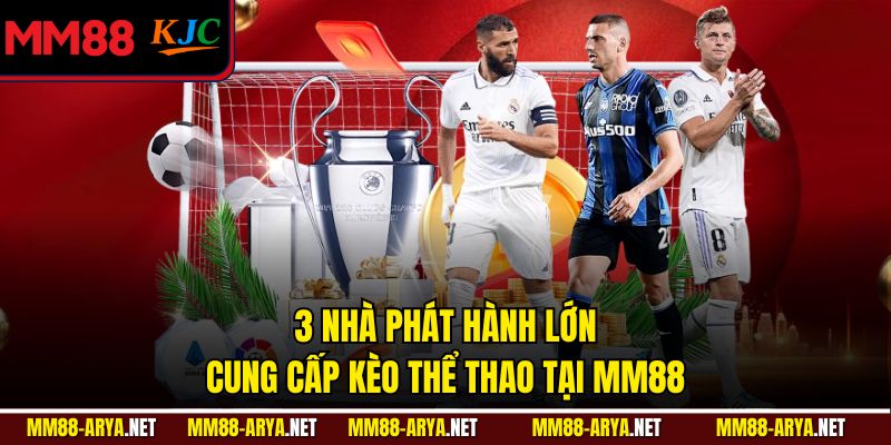 3 nhà phát hành lớn cung cấp kèo thể thao tại MM88
