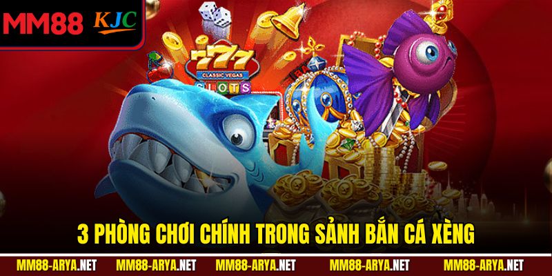 3 phòng chơi chính trong sảnh bắn cá xèng
