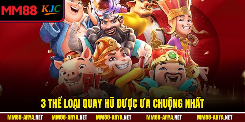 3 thể loại quay hũ được ưa chuộng nhất