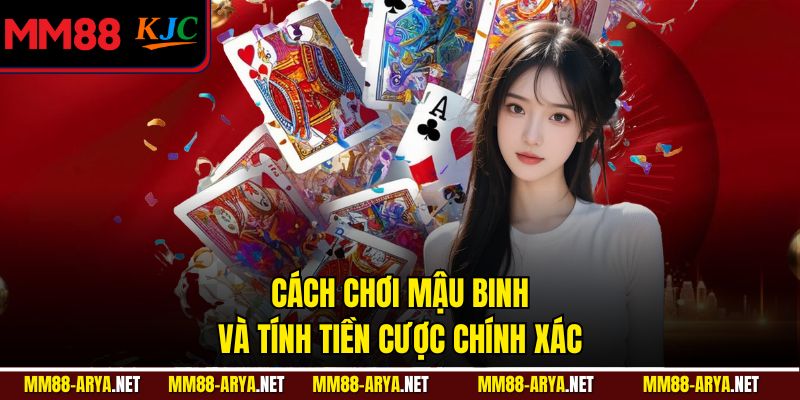 Cách chơi Mậu Binh và tính tiền cược chính xác