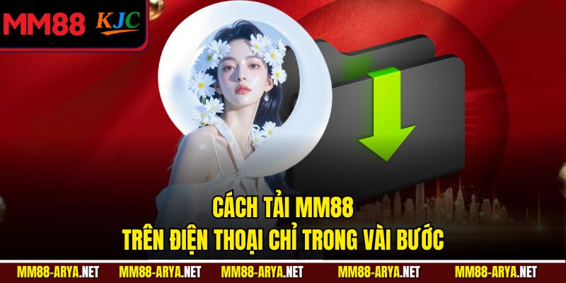 Cách tải MM88 trên điện thoại chỉ trong vài bước