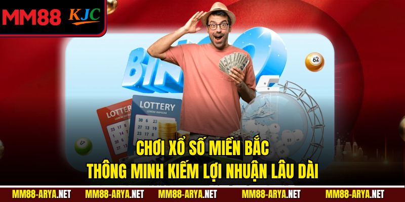 Chơi xổ số miền Bắc thông minh kiếm lợi nhuận lâu dài