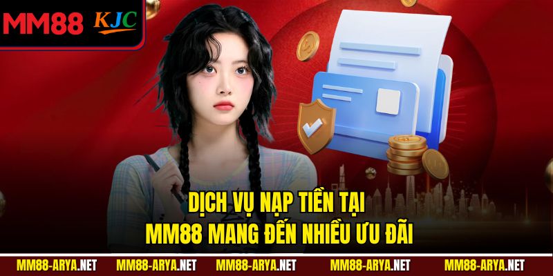 Dịch vụ nạp tiền tại MM88 mang đến nhiều ưu đãi