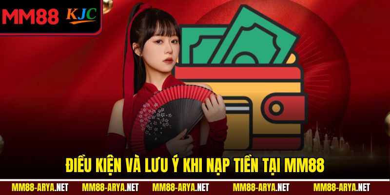 Điều kiện và lưu ý khi nạp tiền tại mm88