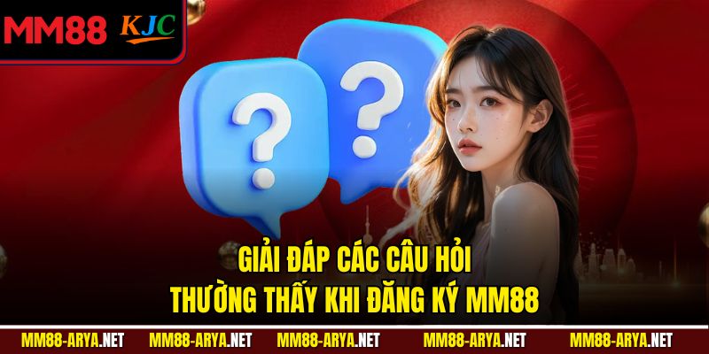 Giải đáp các câu hỏi thường thấy khi đăng ký MM88