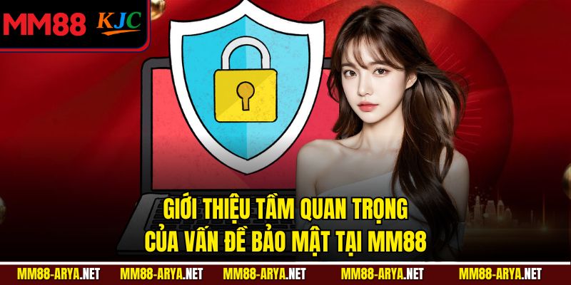 Giới thiệu tầm quan trọng của vấn đề bảo mật tại MM88