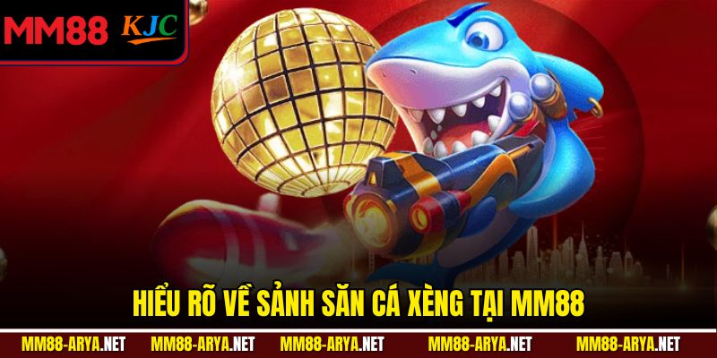Hiểu rõ về sảnh săn cá xèng tại MM88