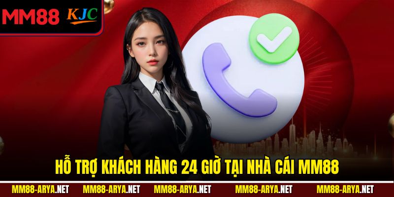 Hỗ trợ khách hàng 24 giờ tại nhà cái MM88