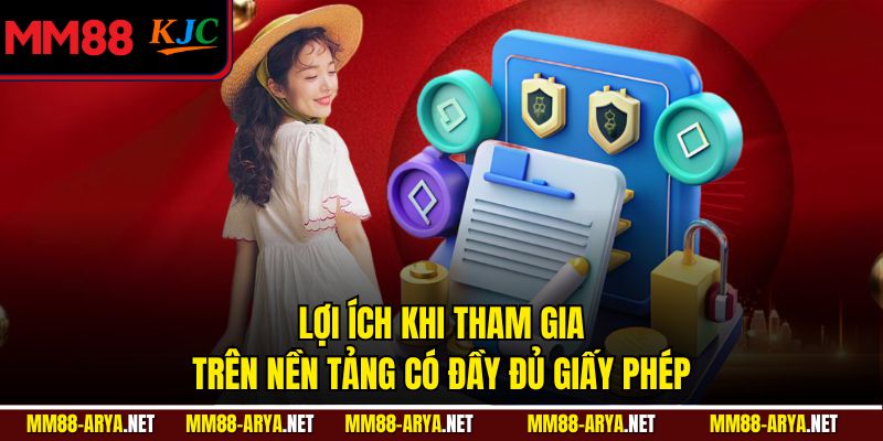 Lợi ích khi tham gia trên nền tảng có đầy đủ giấy phép