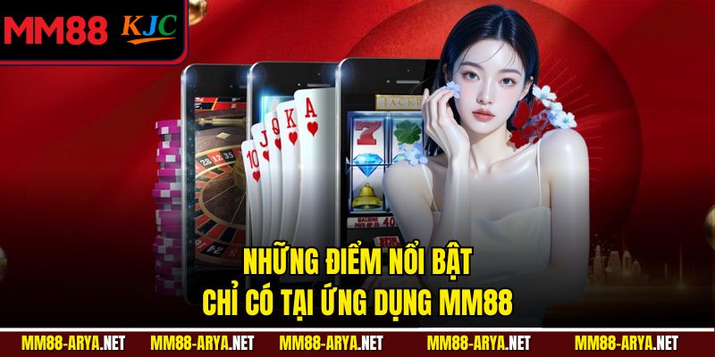 Những điểm nổi bật chỉ có tại ứng dụng MM88
