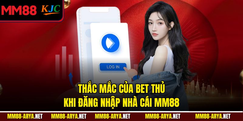 Thắc mắc của bet thủ khi đăng nhập nhà cái MM88