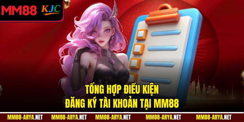 Tổng hợp điều kiện đăng ký tài khoản tại MM88